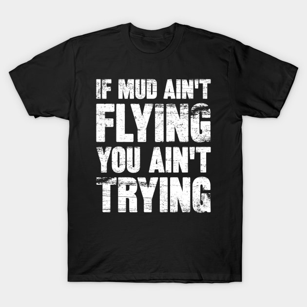 If Mud Ain't Flying You Ain't Trying T-Shirt by SilverTee